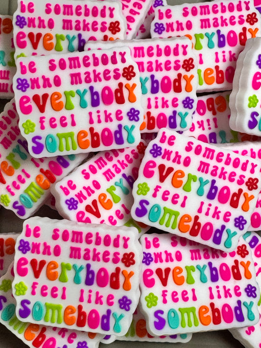 Be Somebody Who Makes Everybody Feel Like Somebody Silicone Focal
