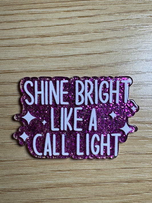 Shine Bright Like a Call Light Acrylic Badge Topper Flat back