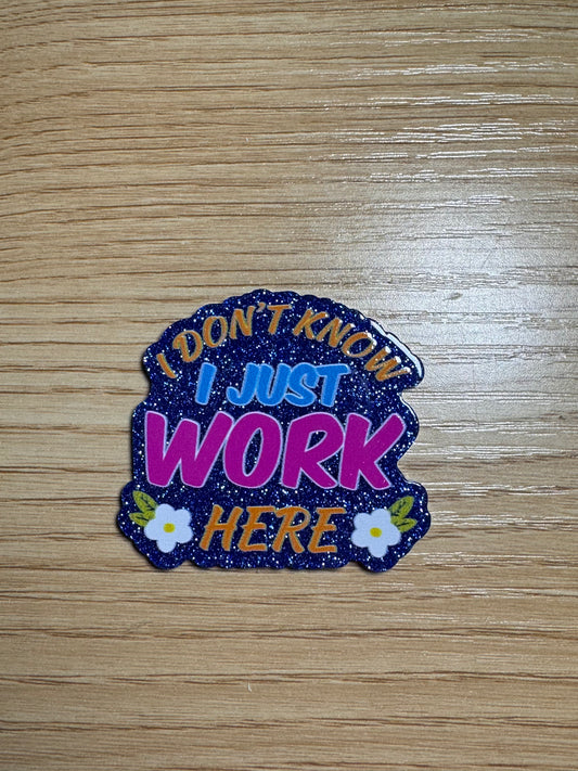 I Don’t Know I Just Work Here Acrylic Badge Topper Flat back